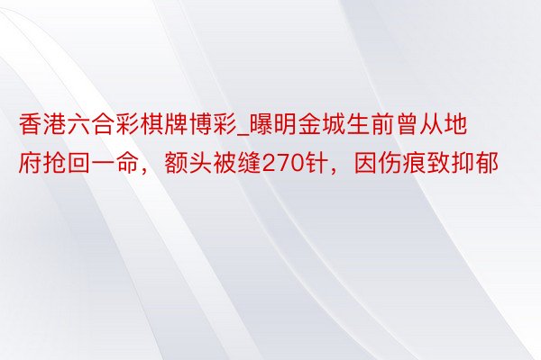 香港六合彩棋牌博彩_曝明金城生前曾从地府抢回一命，额头被缝270针，因伤痕致抑郁