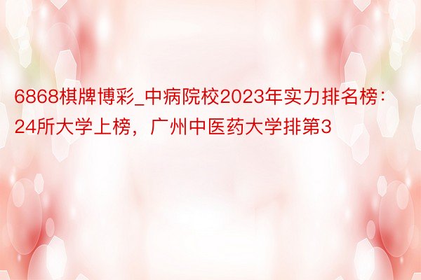 6868棋牌博彩_中病院校2023年实力排名榜：24所大学上榜，广州中医药大学排第3